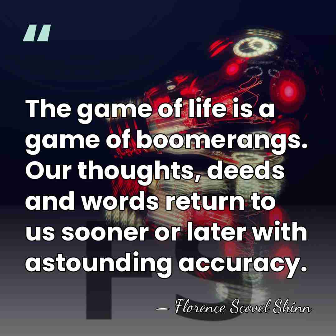 The game of life is a game of boomerangs. Our thoughts, deeds&hellip; - Florence Scovel Shinn