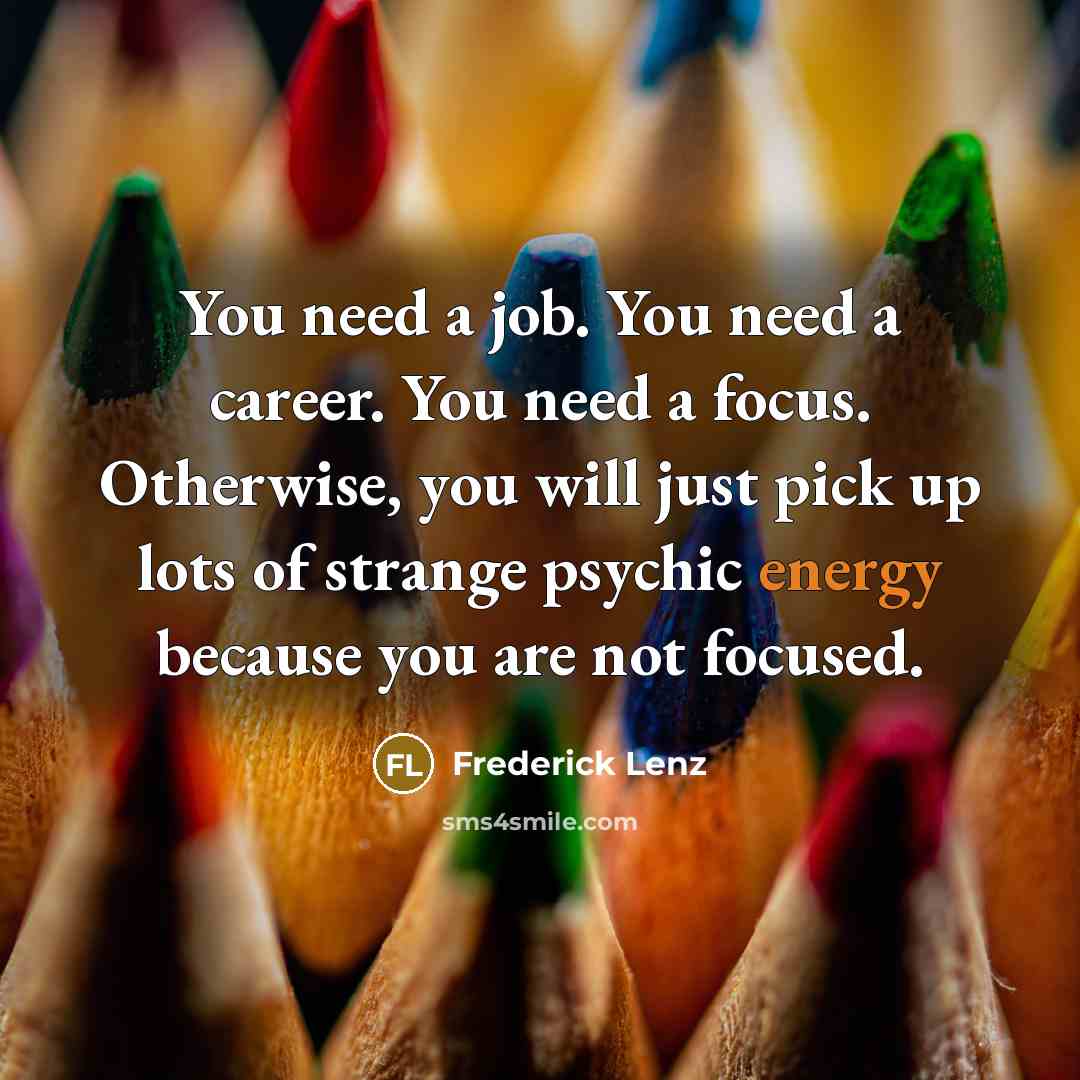 “You need a job. You need a career. You need…” quote by Frederick Lenz