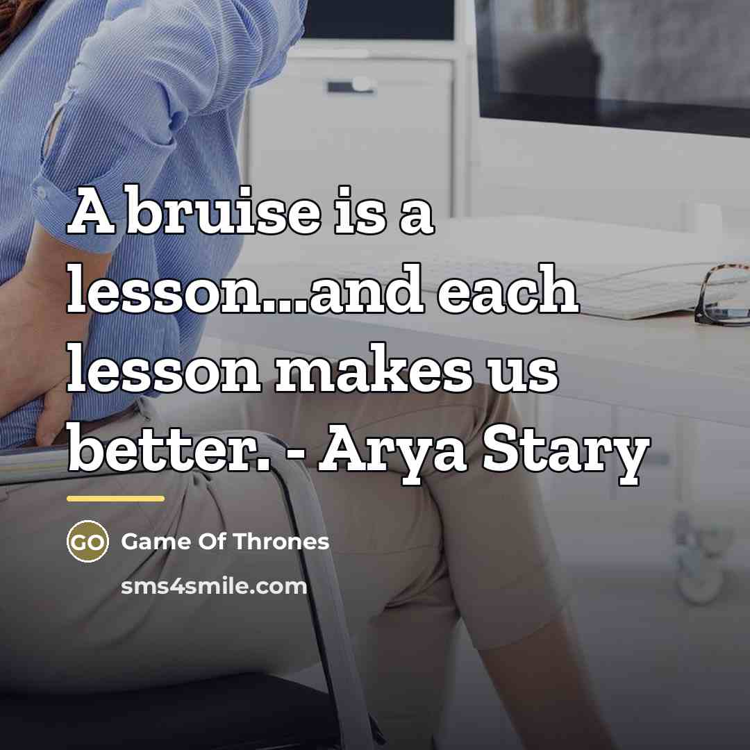 “A bruise is a lesson...and each lesson makes us better.…” quote by Game Of Thrones