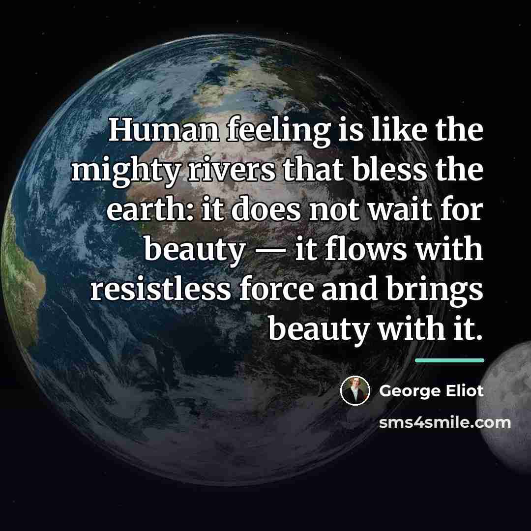 “Human feeling is like the mighty rivers that bless the…” quote by George Eliot