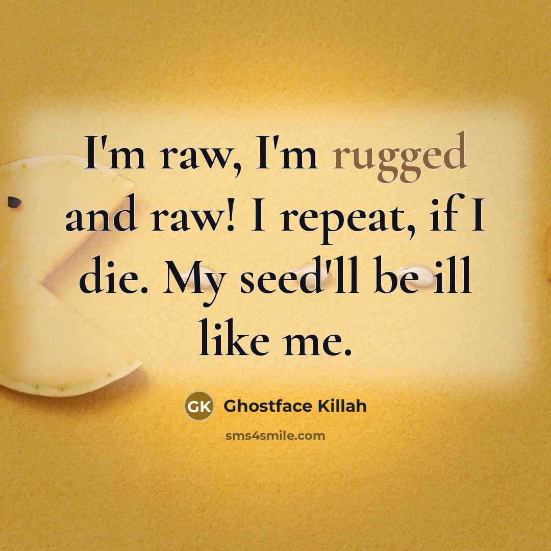 “I'm raw, I'm rugged and raw! I repeat, if I…” quote by Ghostface Killah