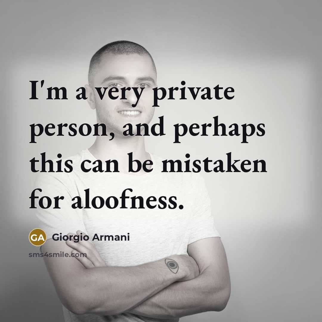 “I'm a very private person, and perhaps this can be mistaken for aloofness.” quote by Giorgio Armani