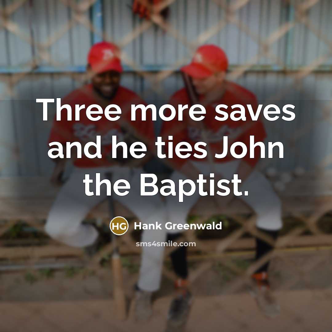 “Three more saves and he ties John the Baptist.…” quote by Hank Greenwald