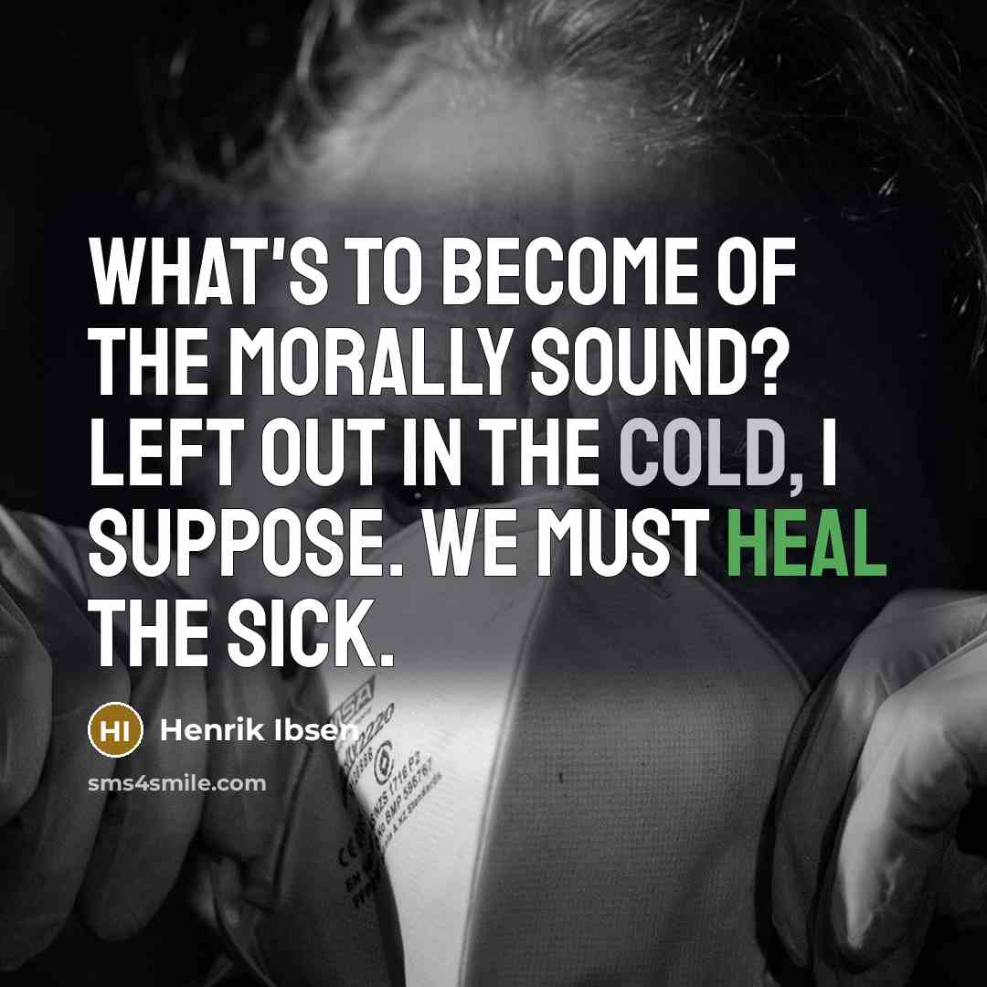“What's to become of the morally sound? Left out in…” quote by Henrik Ibsen