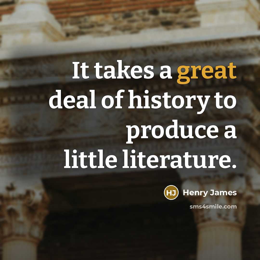 “It takes a great deal of history to produce a…” quote by Henry James
