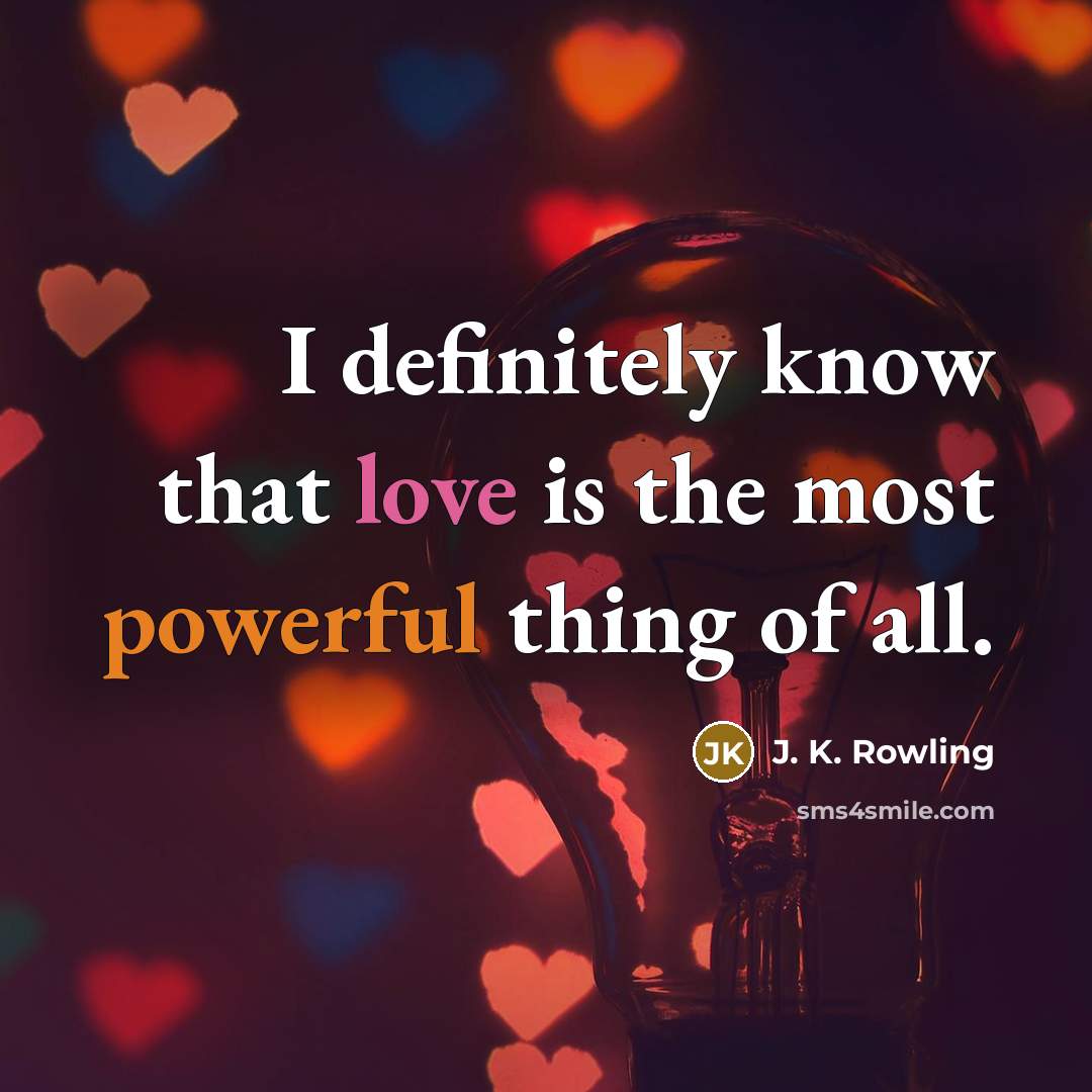 “I definitely know that love is the most powerful thing…” quote by J. K. Rowling