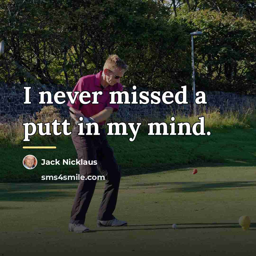 “I never missed a putt in my mind.…” quote by Jack Nicklaus