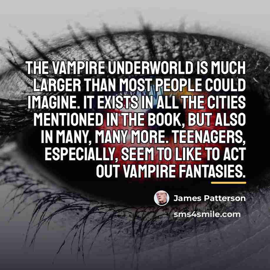 “The vampire underworld is much larger than most people could…” quote by James Patterson