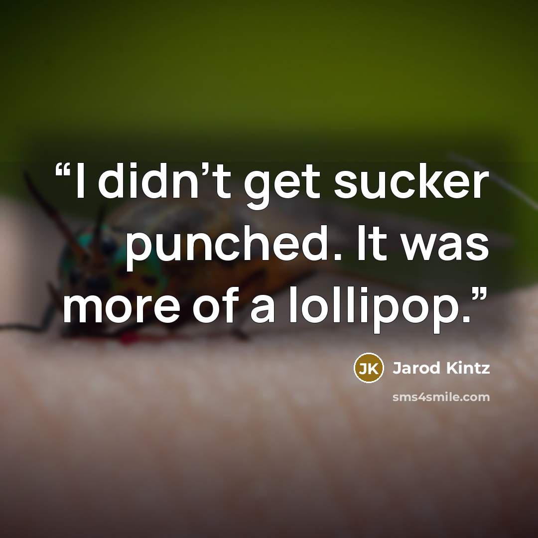 “I didn’t get sucker punched. It was more of a lollipop.” quote by Jarod Kintz