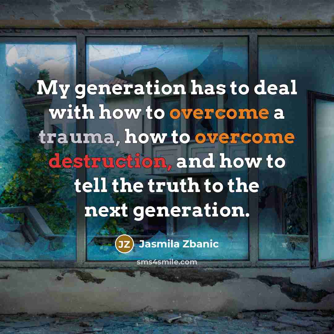 “My generation has to deal with how to overcome a…” quote by Jasmila Zbanic