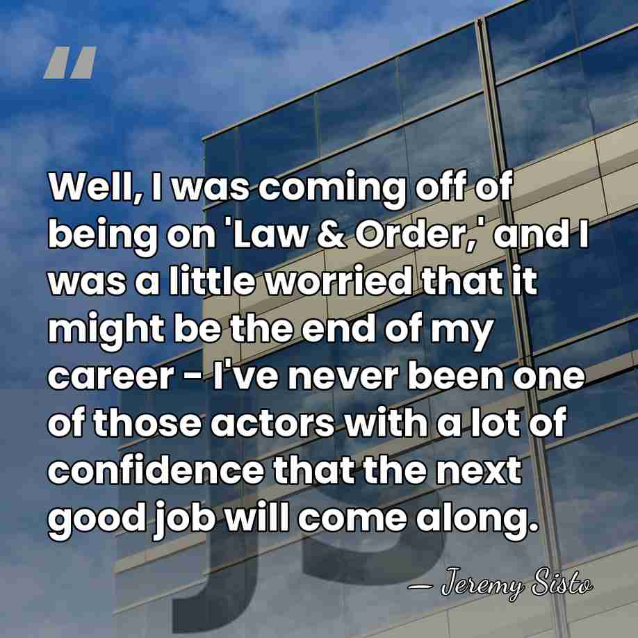 Well, I was coming off of being on 'Law & Order,' and&hellip; - Jeremy Sisto