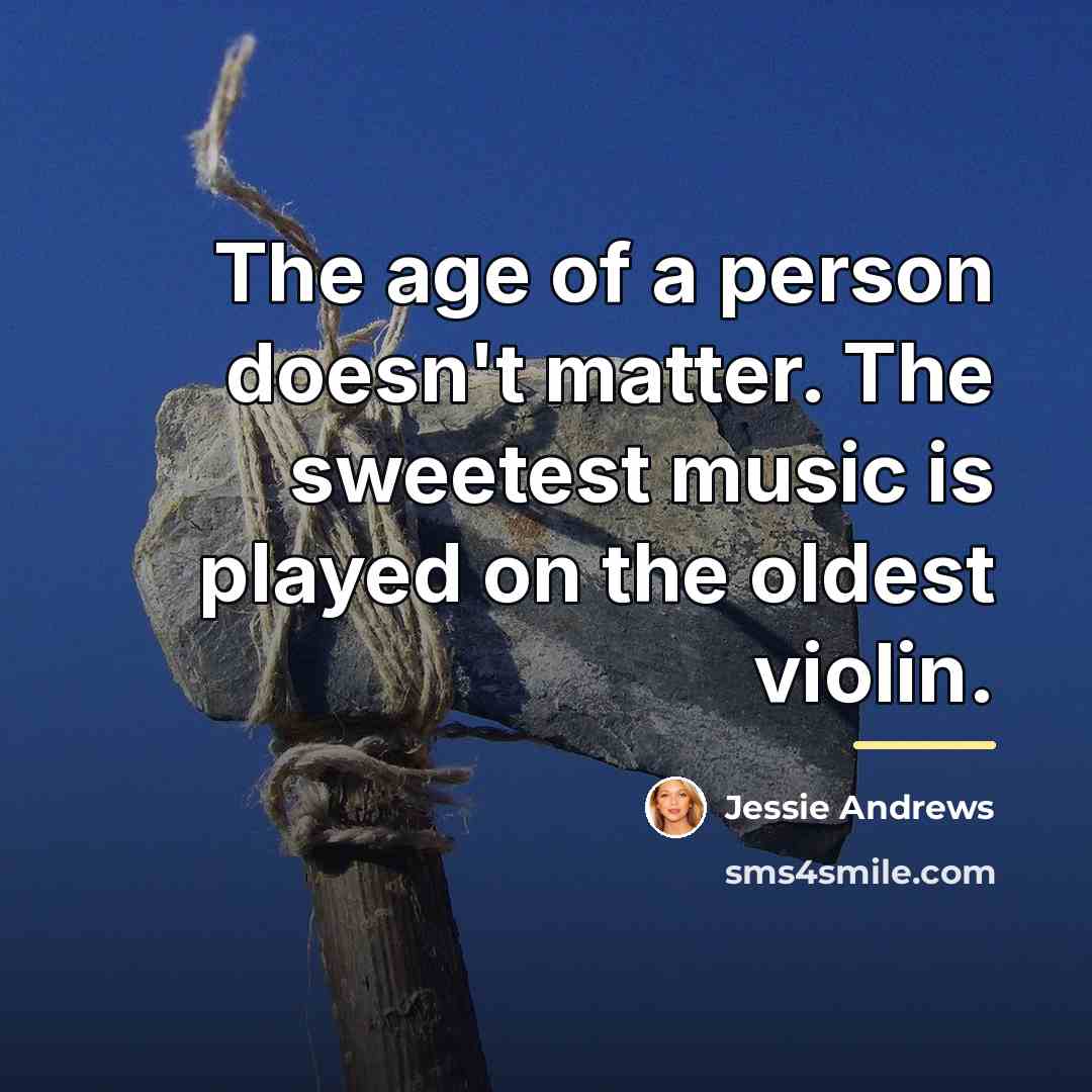 “The age of a person doesn't matter. The sweetest music…” quote by Anonymous