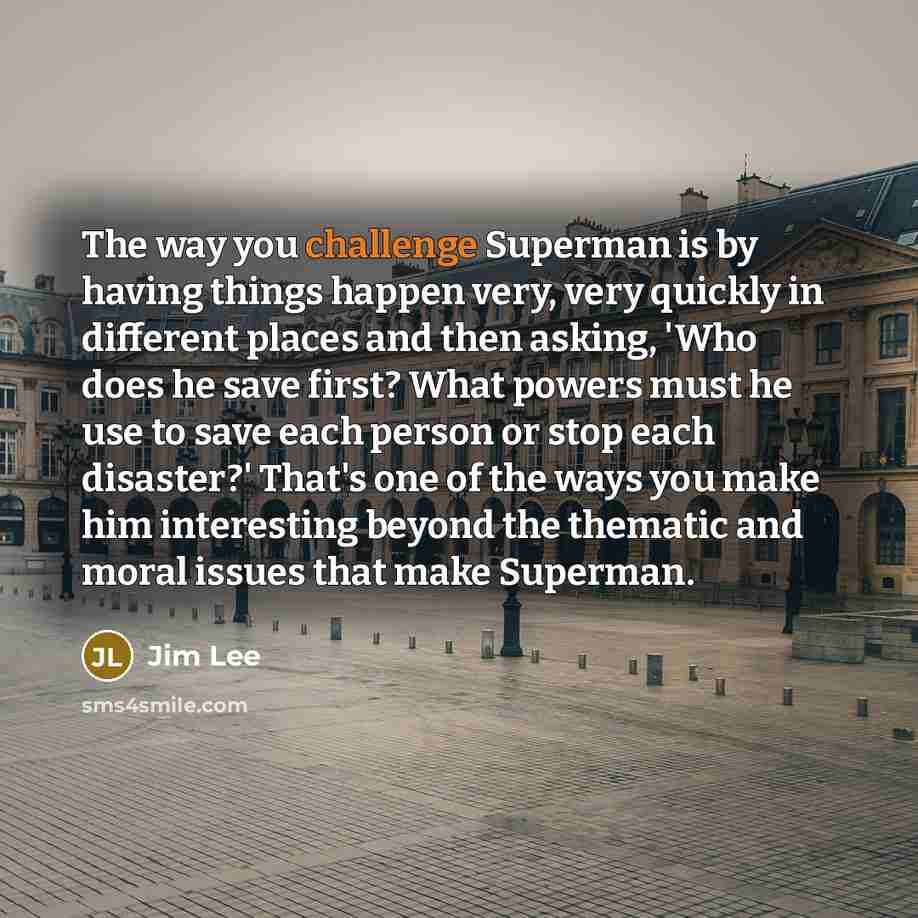 “The way you challenge Superman is by having things happen…” quote by Jim Lee