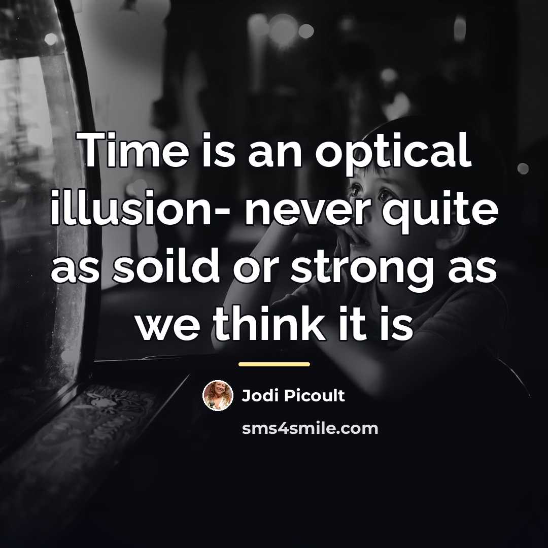 “Time is an optical illusion- never quite as soild or…” quote by Jodi Picoult