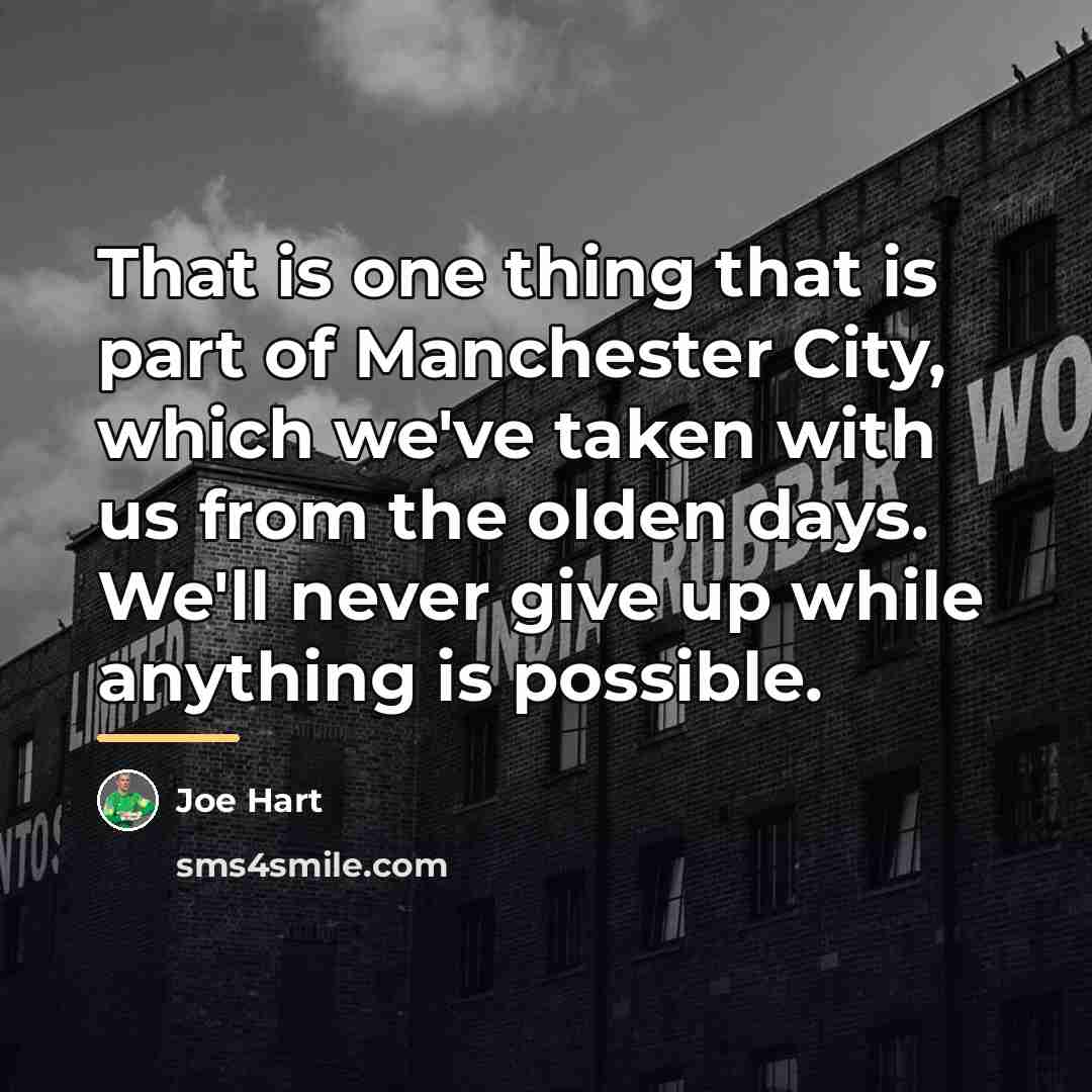 “That is one thing that is part of Manchester City,…” quote by Joe Hart
