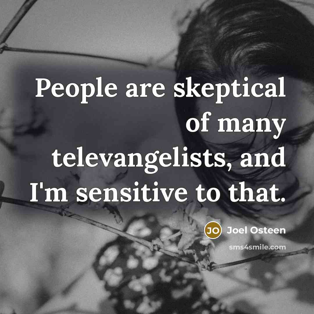 “People are skeptical of many televangelists, and I'm sensitive to…” quote by Joel Osteen