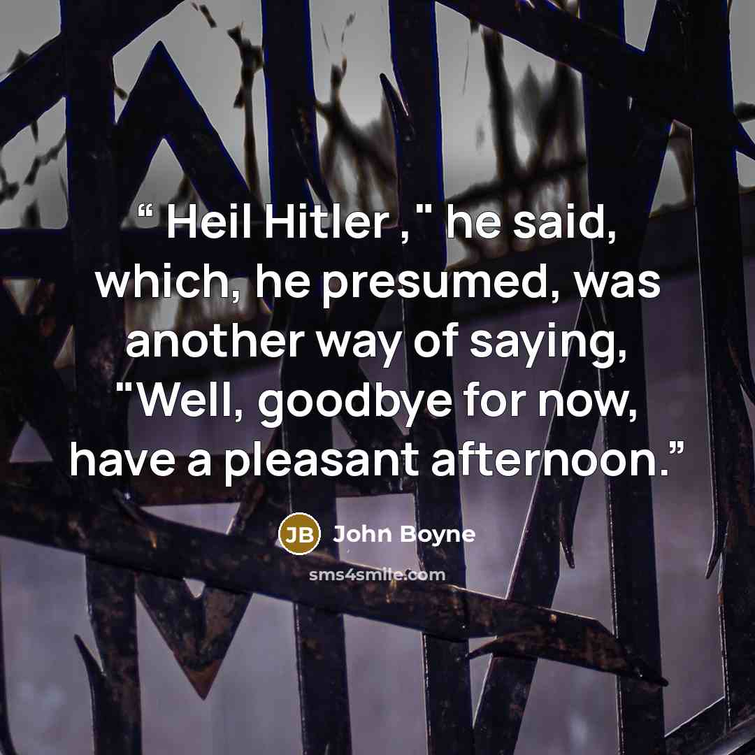 “Heil Hitler ," he said, which, he presumed, was another way of saying, "Well, goodbye for now, have a pleasant afternoon.” quote by John Boyne