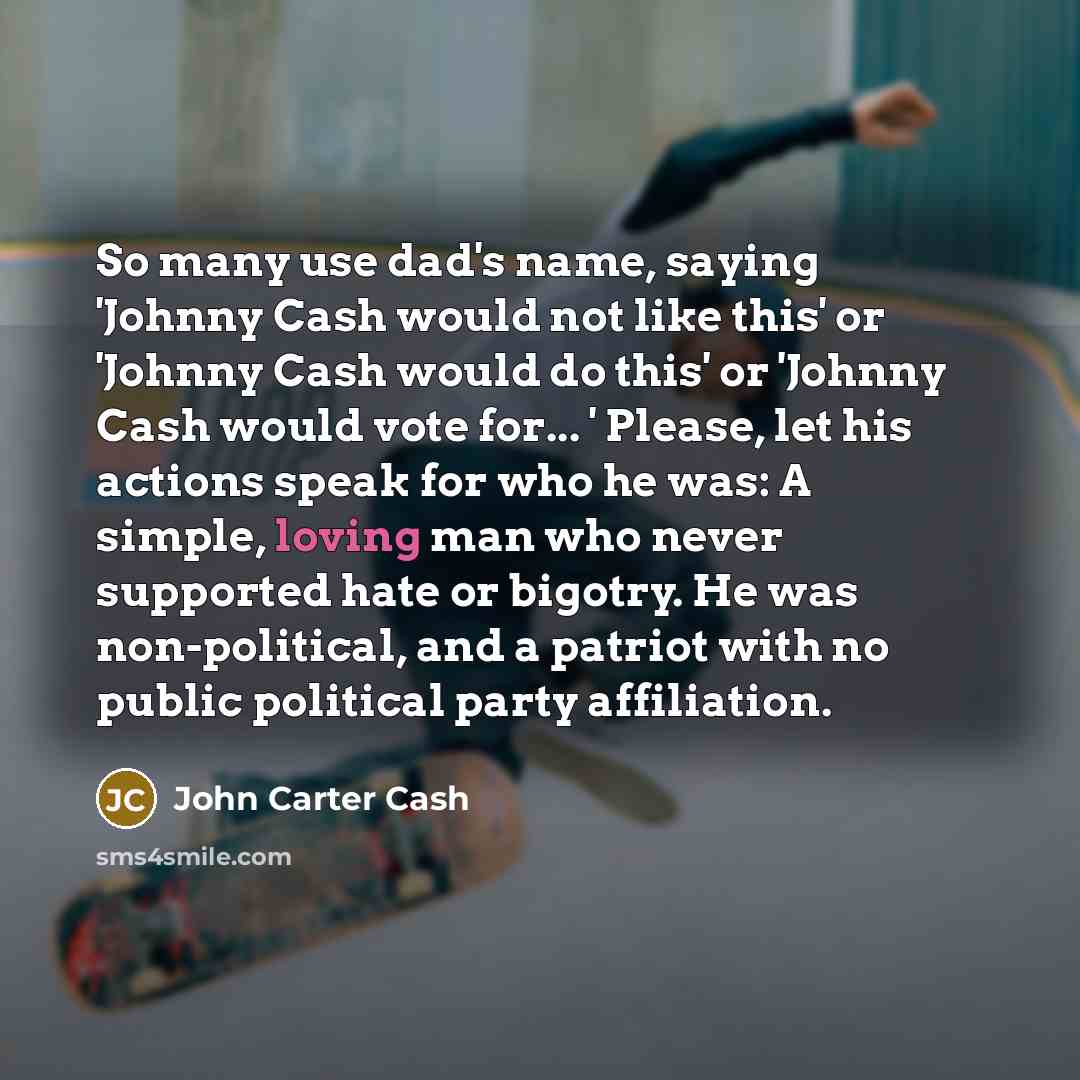 “So many use dad's name, saying 'Johnny Cash would not…” quote by John Carter Cash