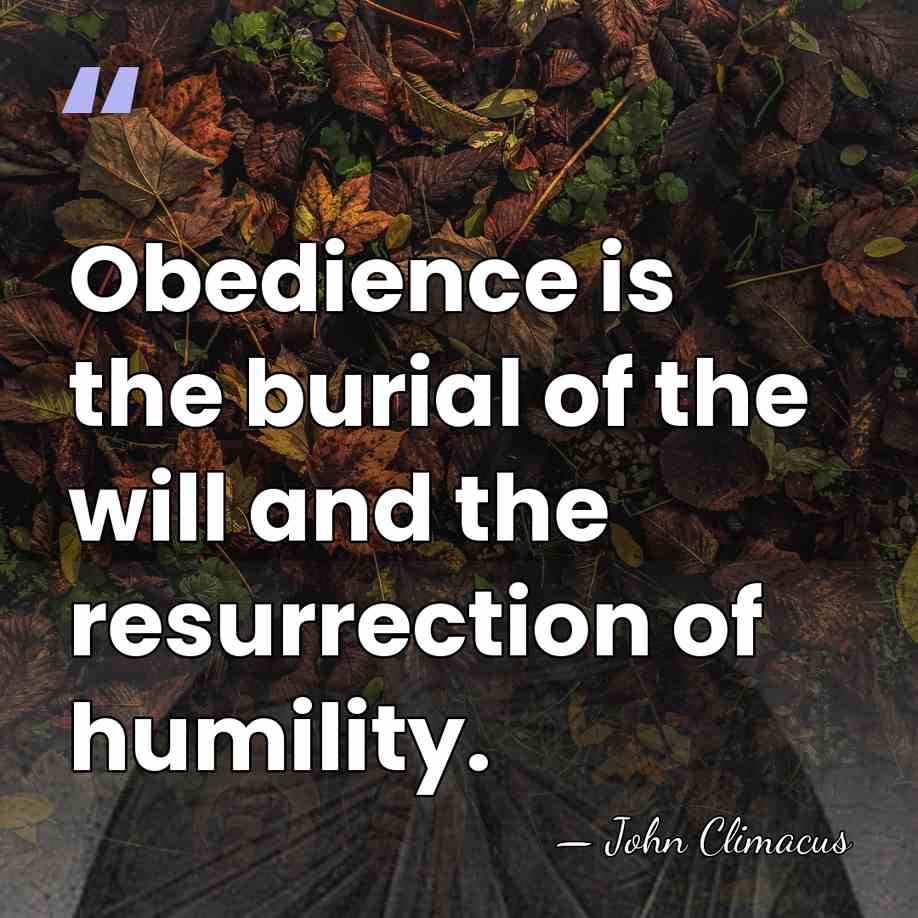 Obedience is the burial of the will and the resurrection of humility. - John Climacus