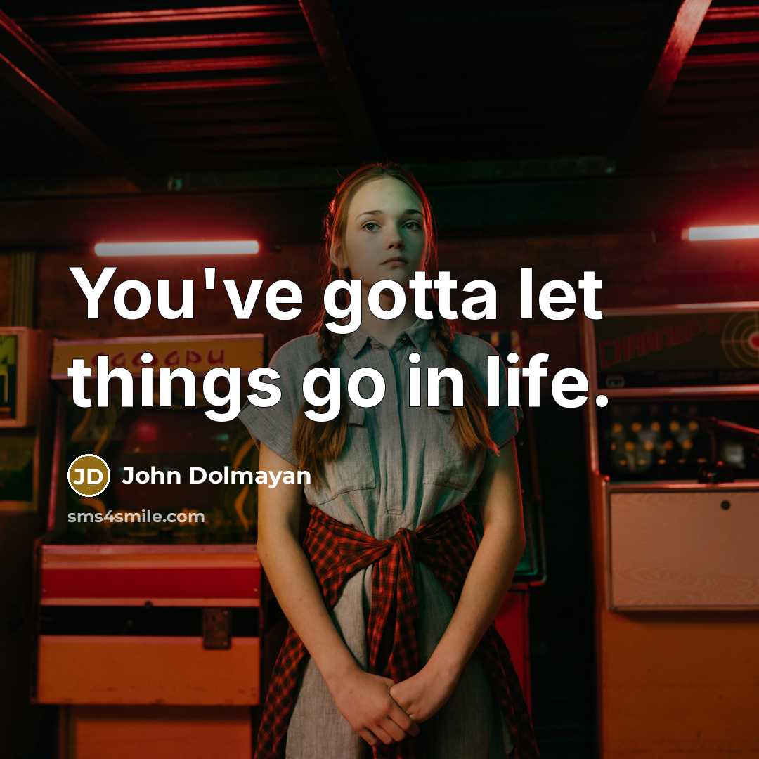 “You've gotta let things go in life.…” quote by John Dolmayan