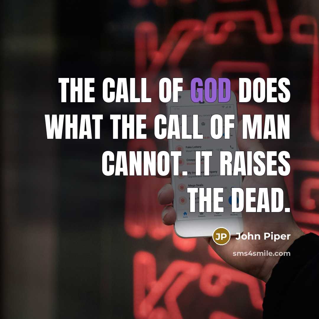 “The call of God does what the call of man…” quote by John Piper