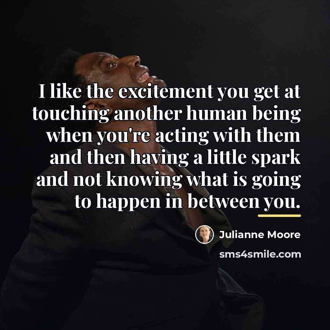 “I like the excitement you get at touching another human…” quote by Julianne Moore