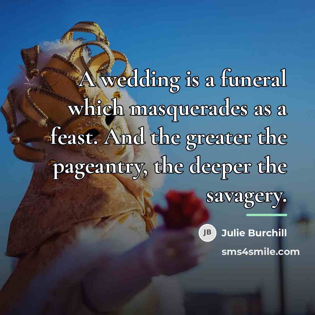 “A wedding is a funeral which masquerades as a feast.…” quote by Julie Burchill