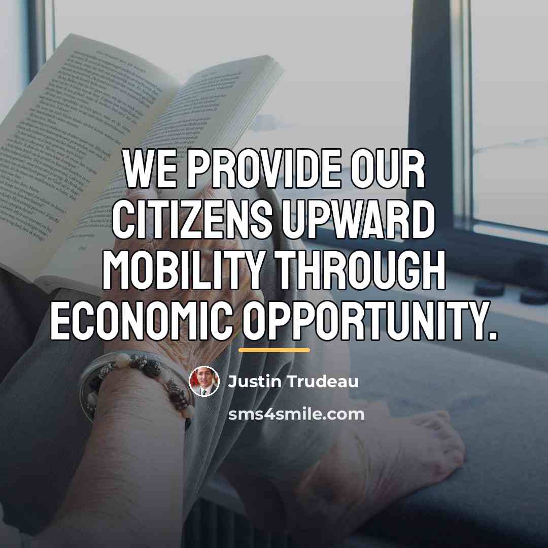 “We provide our citizens upward mobility through economic opportunity.…” quote by Justin Trudeau