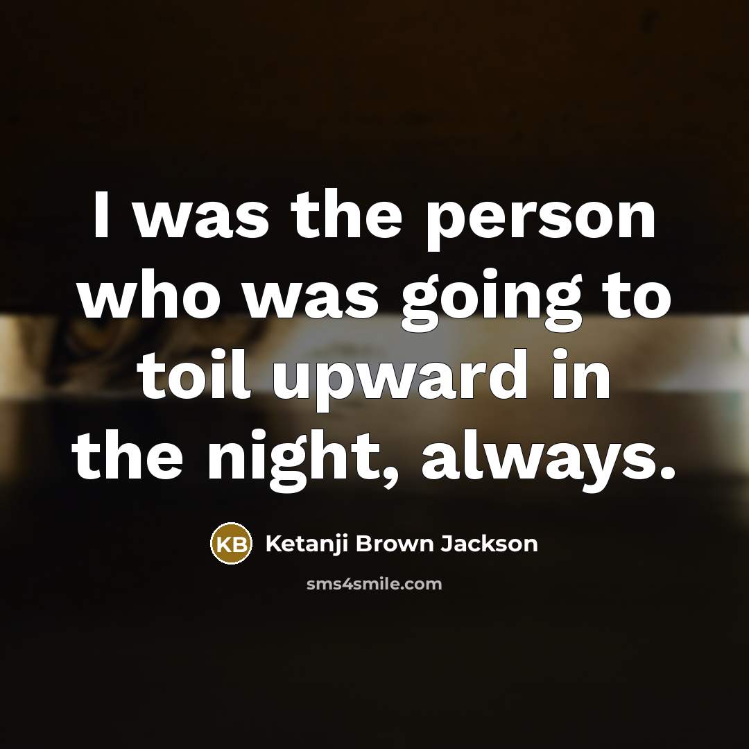 “I was the person who was going to toil upward…” quote by Ketanji Brown Jackson