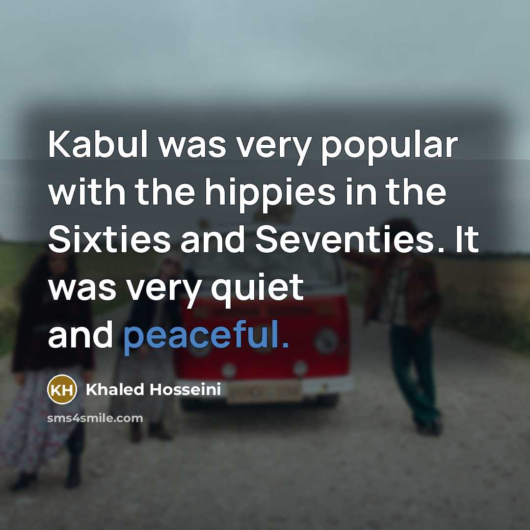 “Kabul was very popular with the hippies in the Sixties…” quote by Khaled Hosseini