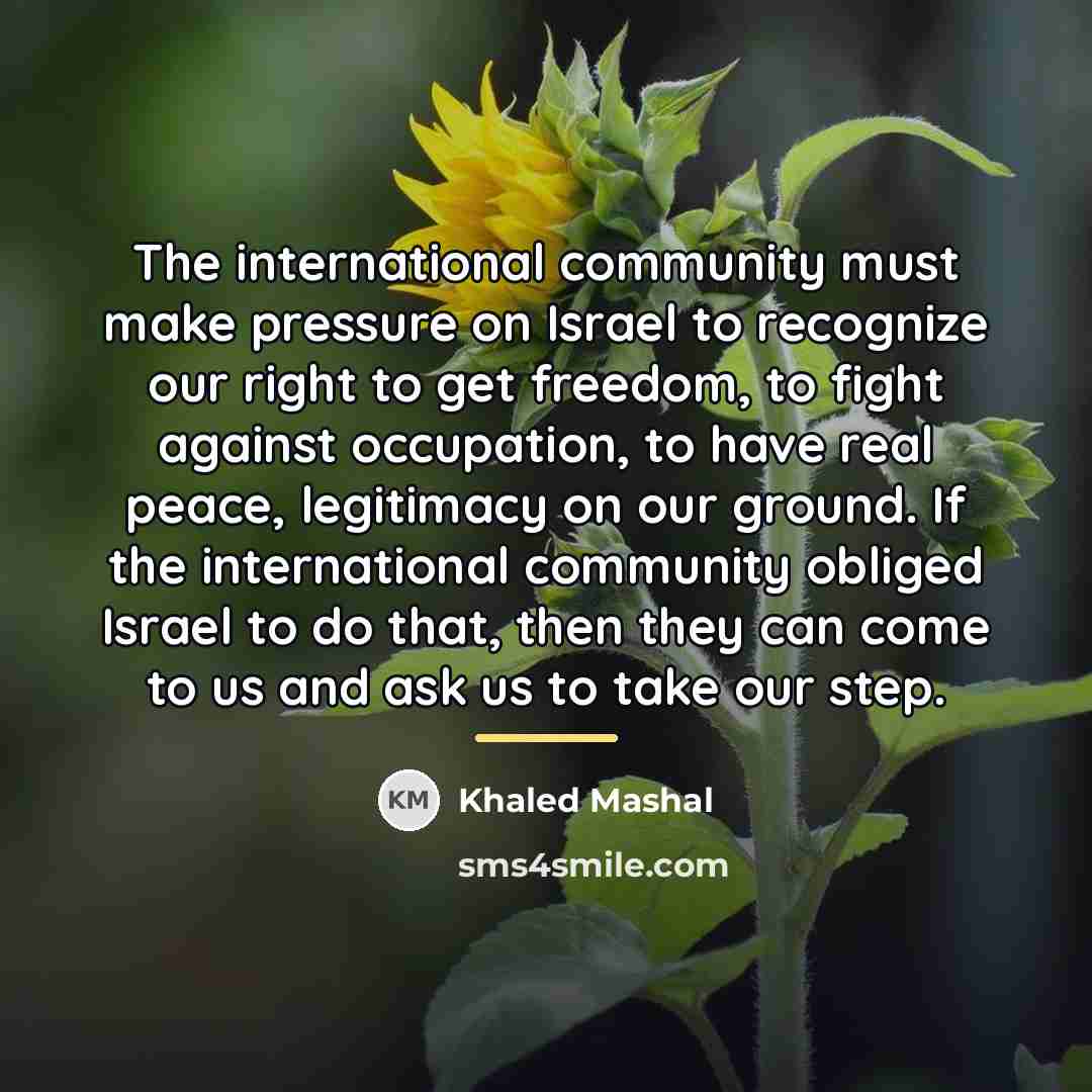 “The international community must make pressure on Israel to recognize…” quote by Khaled Mashal