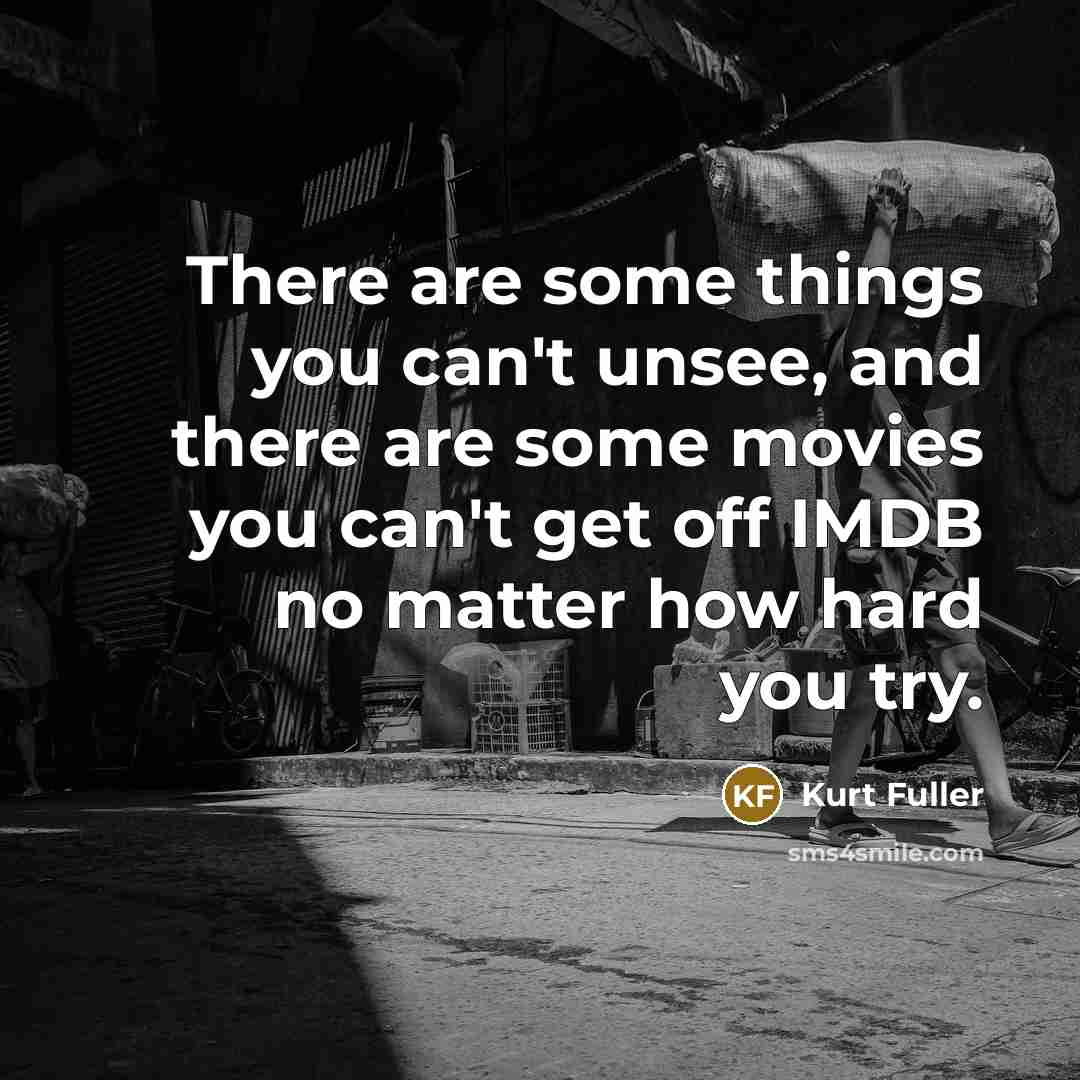 “There are some things you can't unsee, and there are…” quote by Kurt Fuller