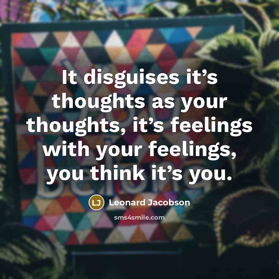 “It disguises it’s thoughts as your thoughts, it’s feelings with…” quote by Leonard Jacobson