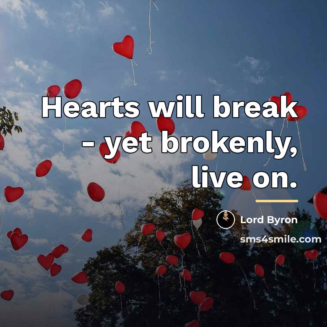“Hearts will break - yet brokenly, live on.…” quote by Lord Byron