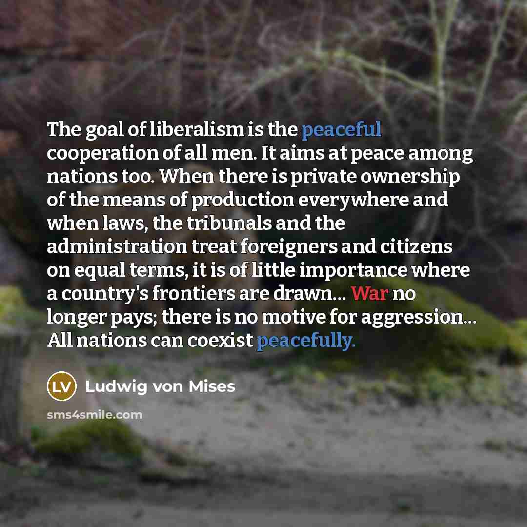 “The goal of liberalism is the peaceful cooperation of all…” quote by Ludwig von Mises