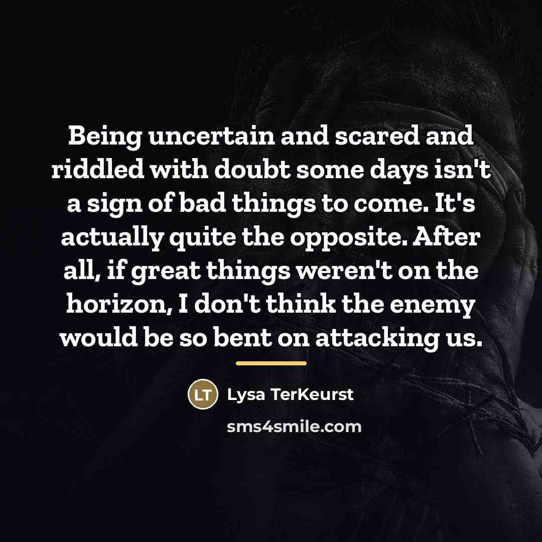 “Being uncertain and scared and riddled with doubt some days…” quote by Lysa TerKeurst