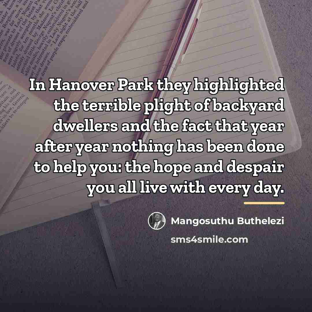 “In Hanover Park they highlighted the terrible plight of backyard…” quote by Mangosuthu Buthelezi