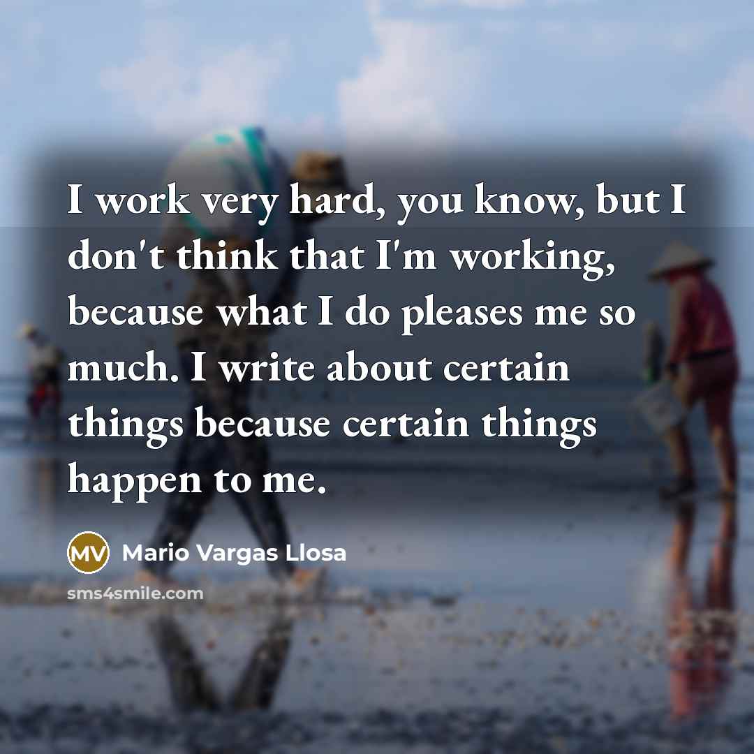 “I work very hard, you know, but I don't think…” quote by Mario Vargas Llosa