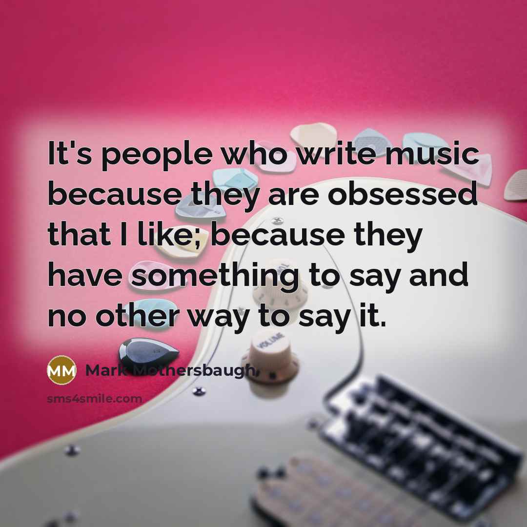 “It's people who write music because they are obsessed that…” quote by Mark Mothersbaugh