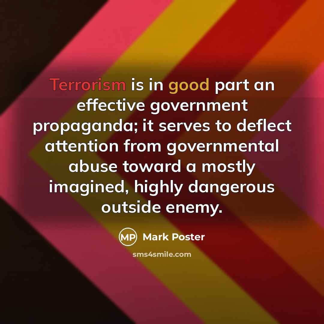 “Terrorism is in good part an effective government propaganda; it…” quote by Mark Poster