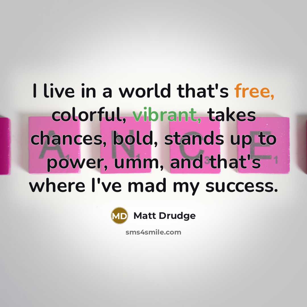 “I live in a world that's free, colorful, vibrant, takes…” quote by Matt Drudge