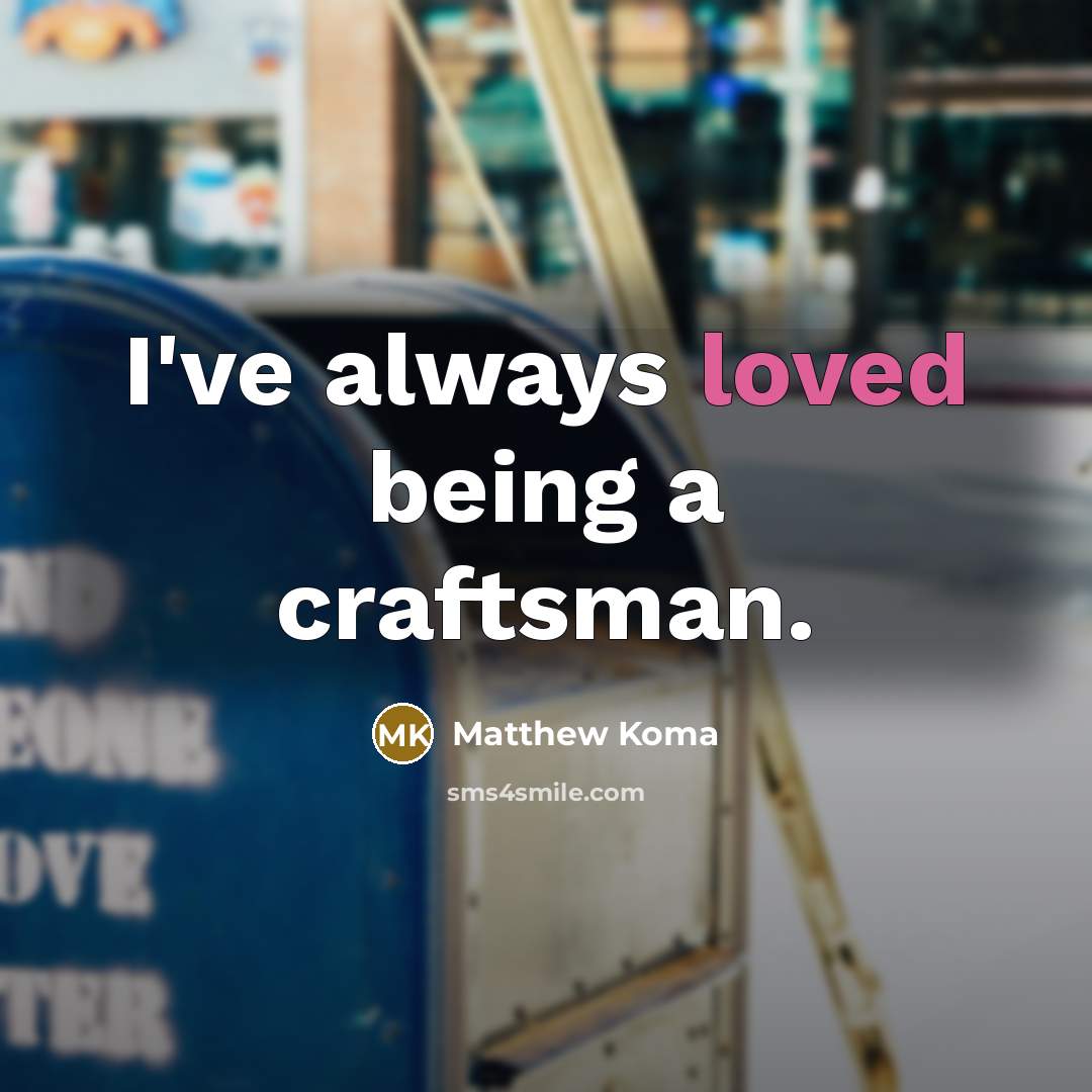 “I've always loved being a craftsman.…” quote by Matthew Koma