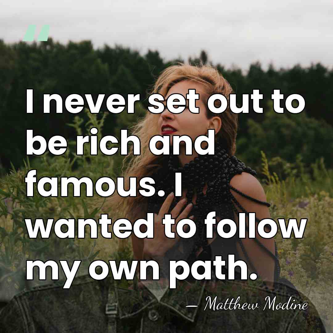 I never set out to be rich and famous. I wanted to&hellip; - Matthew Modine