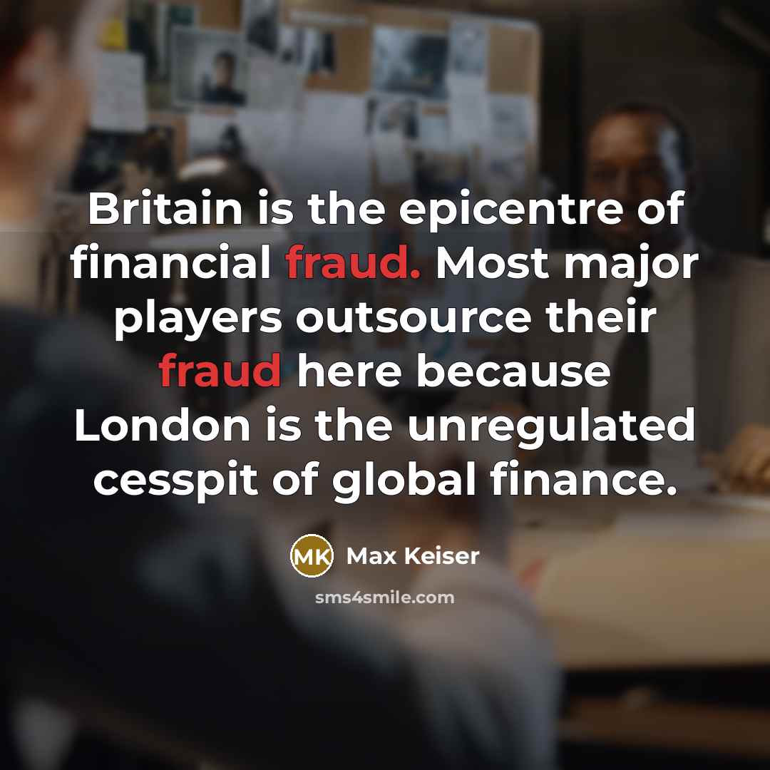 “Britain is the epicentre of financial fraud. Most major players…” quote by Max Keiser