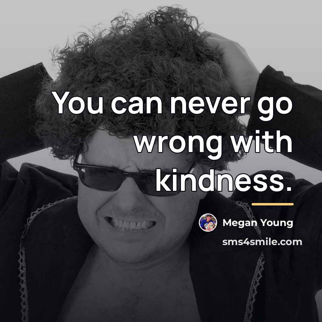 “You can never go wrong with kindness.…” quote by Megan Young