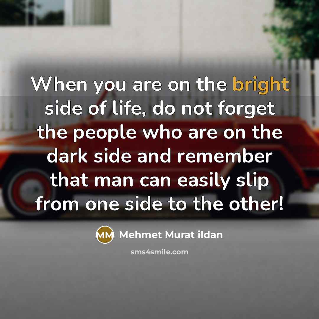 “When you are on the bright side of life, do…” quote by Mehmet Murat Ildan