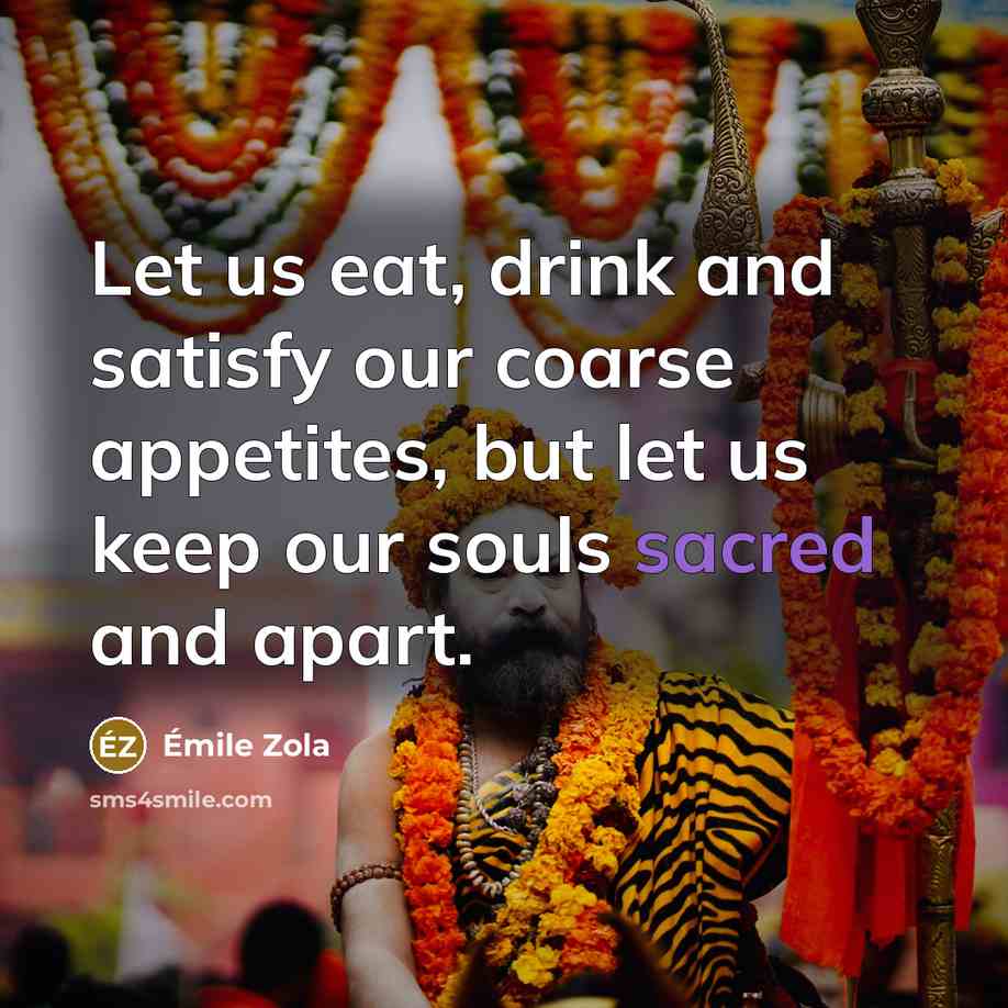 “Let us eat, drink and satisfy our coarse appetites, but…” quote by Emile Zola