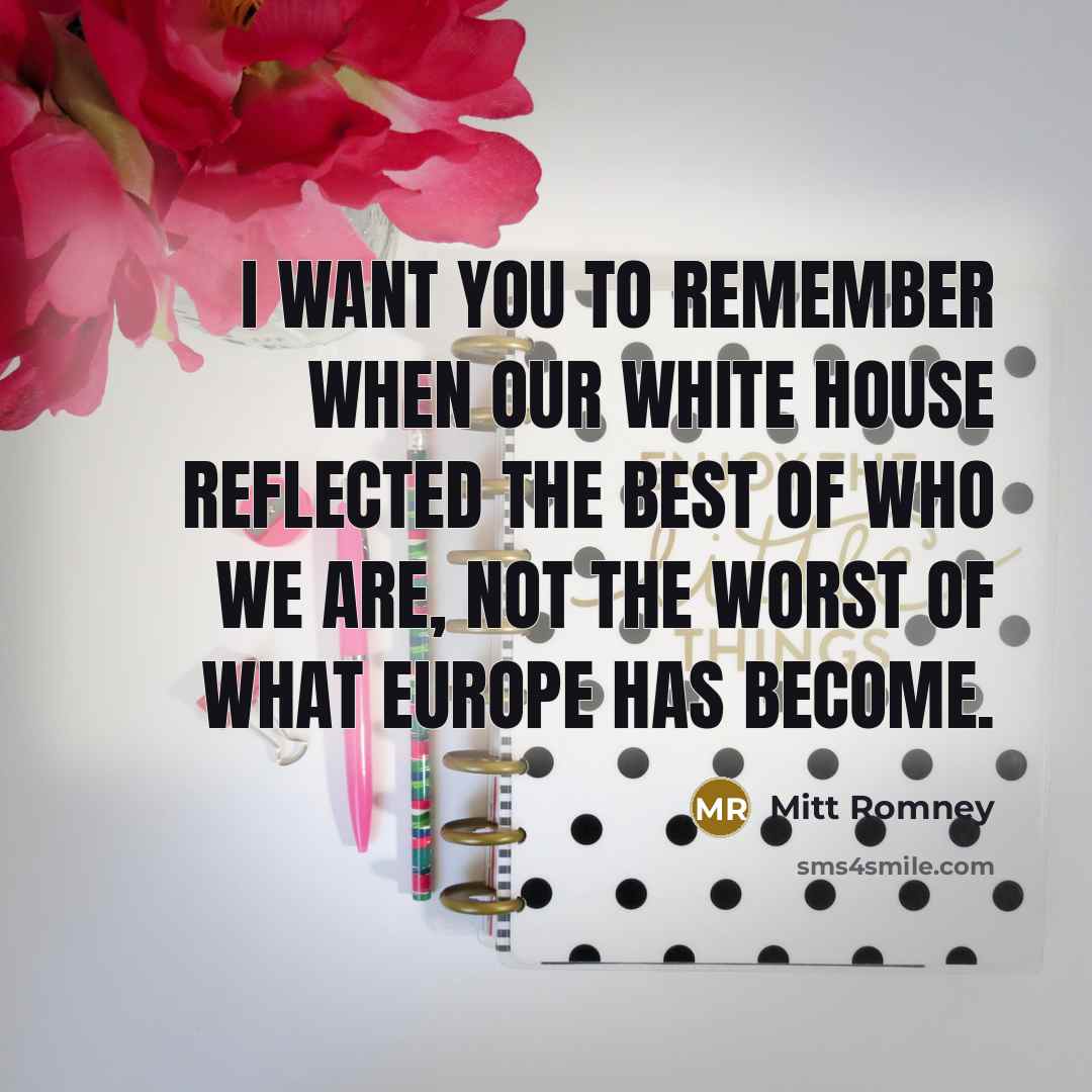 “I want you to remember when our White House reflected…” quote by Mitt Romney