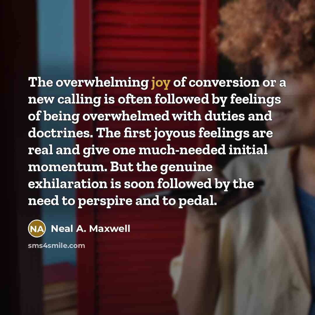 “The overwhelming joy of conversion or a new calling is…” quote by Neal A. Maxwell
