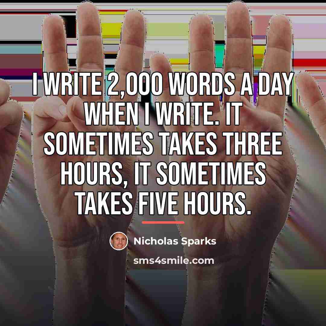 “I write 2,000 words a day when I write. It…” quote by Nicholas Sparks